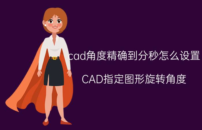 cad角度精确到分秒怎么设置 CAD指定图形旋转角度？